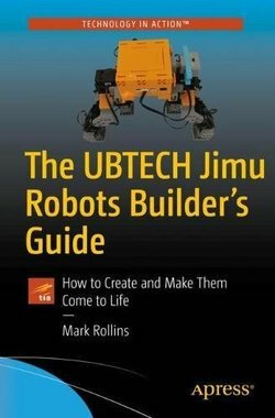 The UBTECH Jimu Robots Builder's Guide: How to Create and Make Them Come to Life