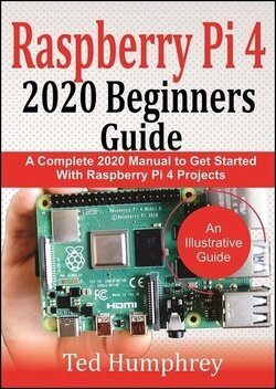 Raspberry Pi 4 2020 Beginners Guide: A Complete 2020 Manual to get started with Raspberry Pi 4 Projects: An Illustrative Guide